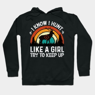 I Know I Hunt Like a Girl Try to Keep Up Hoodie